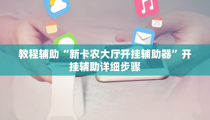 教程辅助“新卡农大厅开挂辅助器”开挂辅助详细步骤