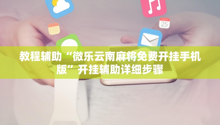 教程辅助“微乐云南麻将免费开挂手机版”开挂辅助详细步骤