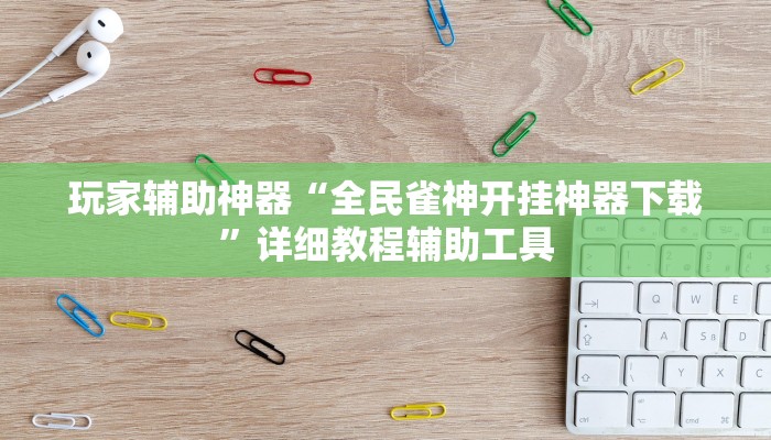 玩家辅助神器“全民雀神开挂神器下载”详细教程辅助工具