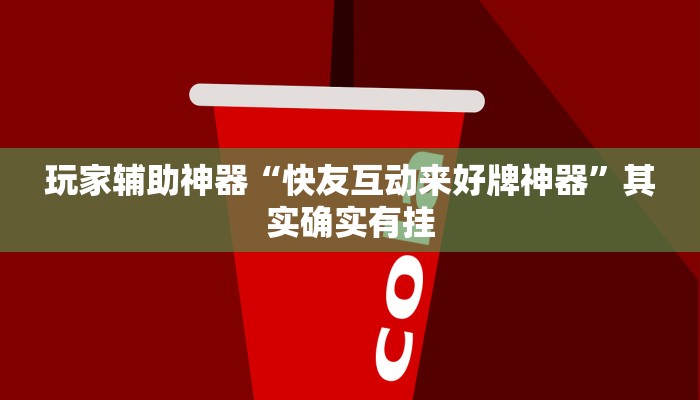 玩家辅助神器“快友互动来好牌神器”其实确实有挂
