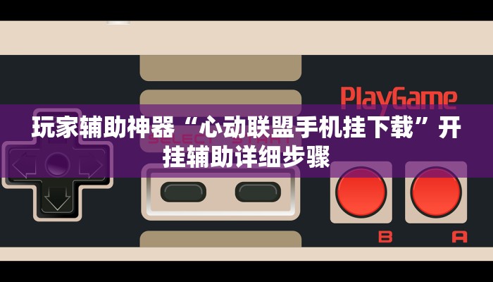 玩家辅助神器“心动联盟手机挂下载”开挂辅助详细步骤